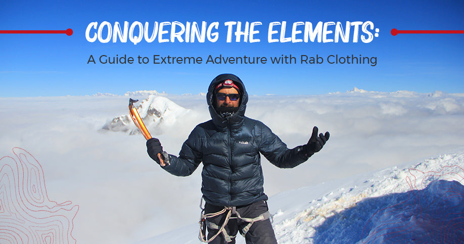 Conquering the Elements: A Guide to Extreme Adventure with Rab Clothing